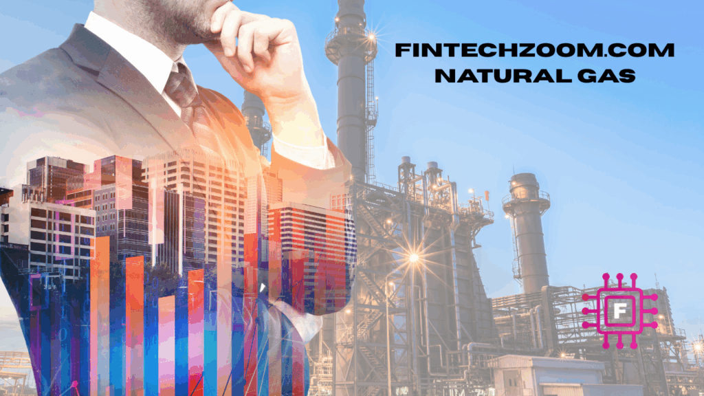 Fintechzoom.com Natural Gas: A Deep Dive Into the Future of Energy and Finance Natural