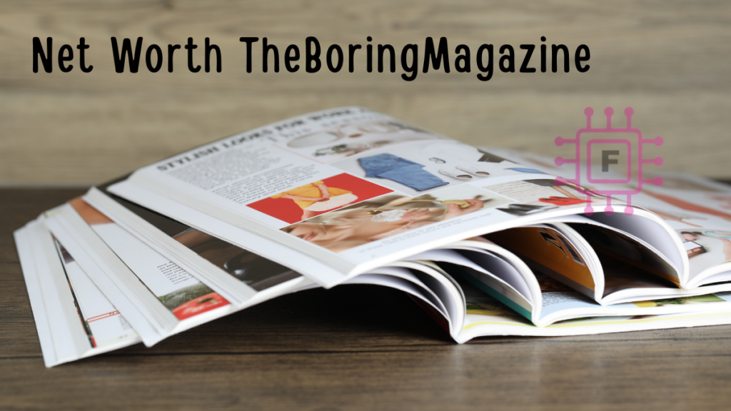 Net Worth TheBoringMagazine: A Deep Look at Value, Influence, and Financial Success TheBoringMagazine